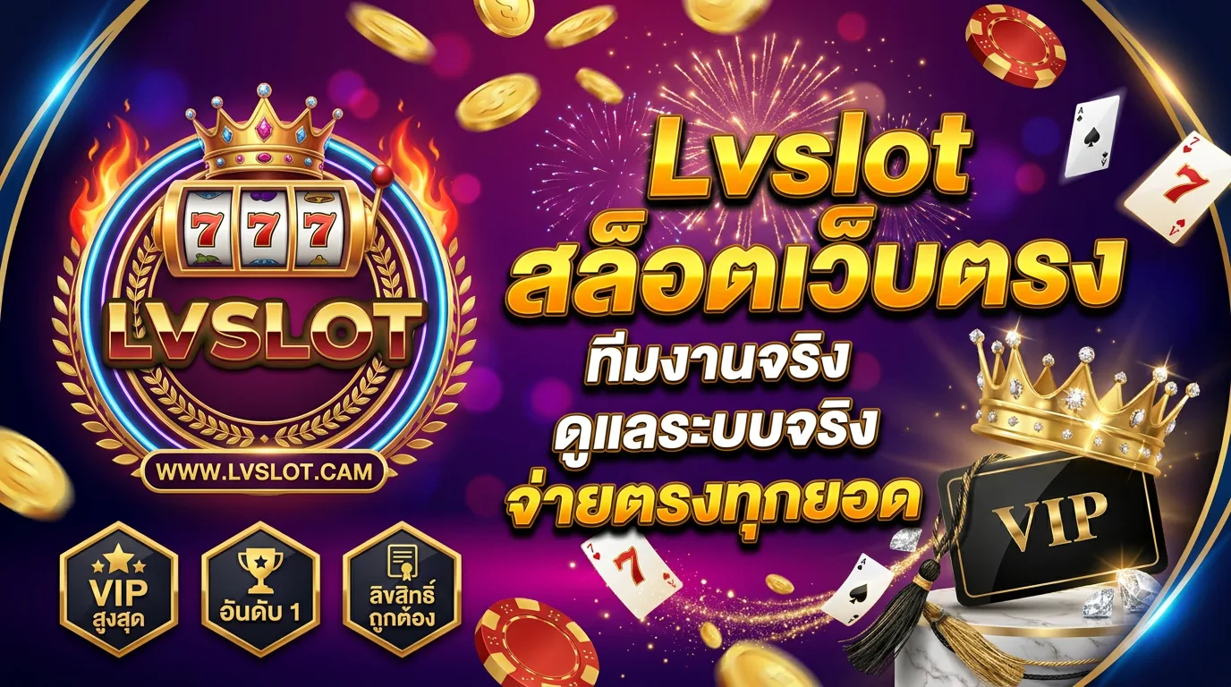 Lvslot สล็อตเว็บตรง ทีมงานจริง ดูแลระบบจริง จ่ายตรงทุกยอด